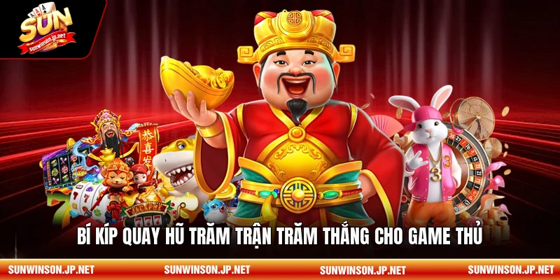 Bí kíp quay hũ trăm trận trăm thắng cho game thủ