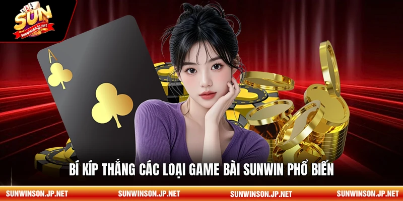 Bí kíp thắng các loại game bài sunwin phổ biến.
