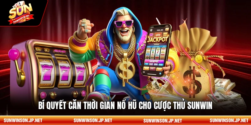 Bí quyết căn thời gian nổ hũ cho cược thủ Sunwin