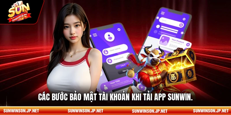 Các bước bảo mật tài khoản khi tải app Sunwin.