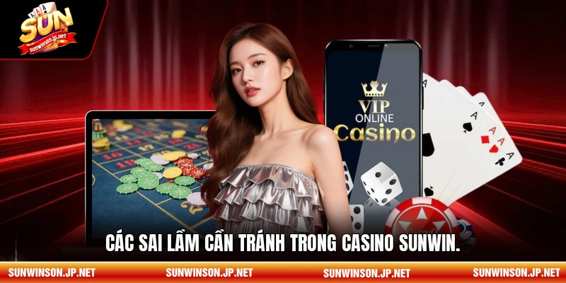 Các sai lầm cần tránh trong Casino Sunwin.