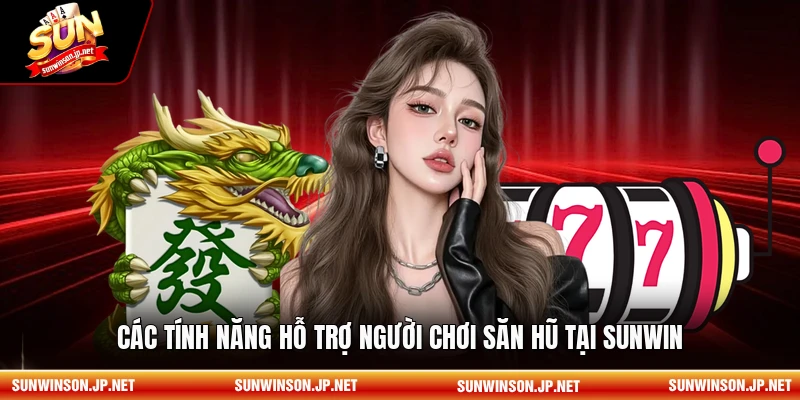Các tính năng hỗ trợ người chơi săn hũ tại Sunwin