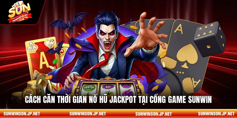 Cách căn thời gian nổ hũ Jackpot tại cổng game Sunwin