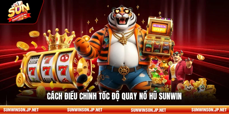 Cách điều chỉnh tốc độ quay nổ hũ Sunwin