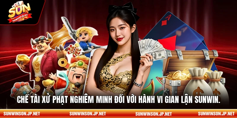 Chế tài xử phạt nghiêm minh đối với hành vi gian lận Sunwin.