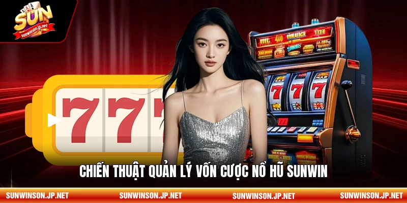 Chiến thuật quản lý vốn cược nổ hũ Sunwin