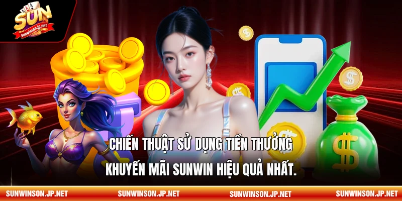 Chiến thuật sử dụng tiền thưởng khuyến mãi Sunwin hiệu quả nhất.