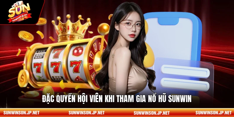 Đặc quyền hội viên khi tham gia nổ hũ Sunwin