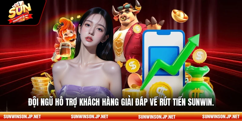 Đội ngũ hỗ trợ khách hàng giải đáp về rút tiền Sunwin.