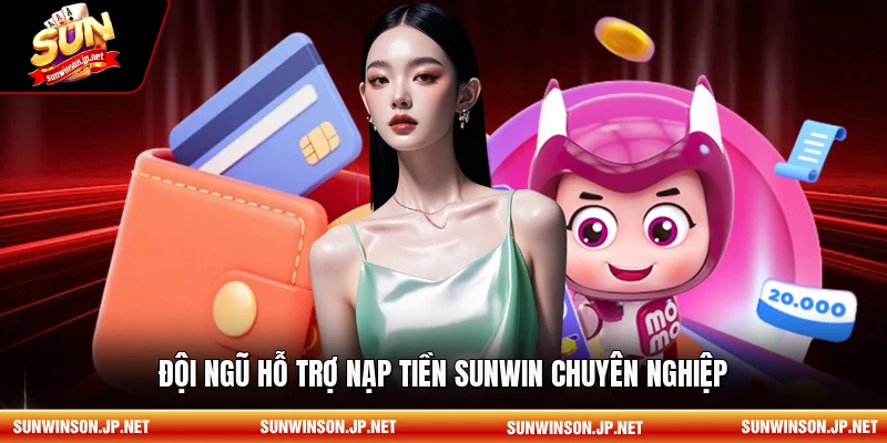 Đội ngũ hỗ trợ nạp tiền Sunwin chuyên nghiệp