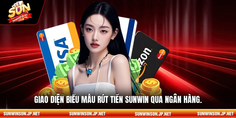 Giao diện biểu mẫu rút tiền Sunwin qua ngân hàng.