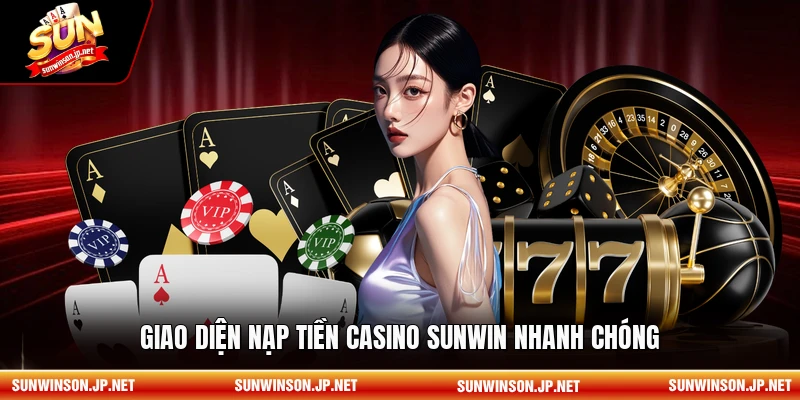 Giao diện nạp tiền Casino Sunwin nhanh chóng.