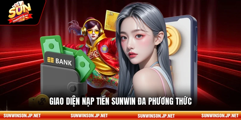 Giao diện nạp tiền Sunwin đa phương thức
