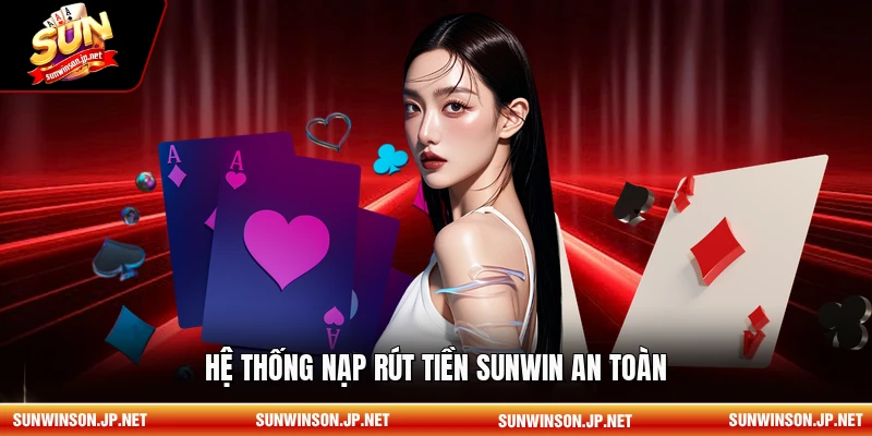 Hệ thống nạp rút tiền Sunwin an toàn.