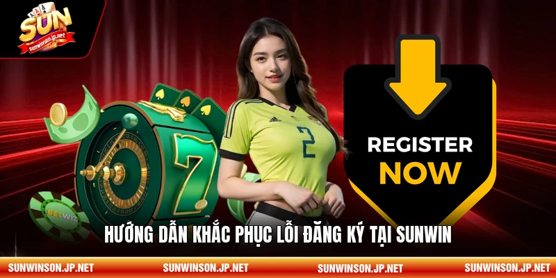 Hướng dẫn khắc phục lỗi đăng ký tại Sunwin