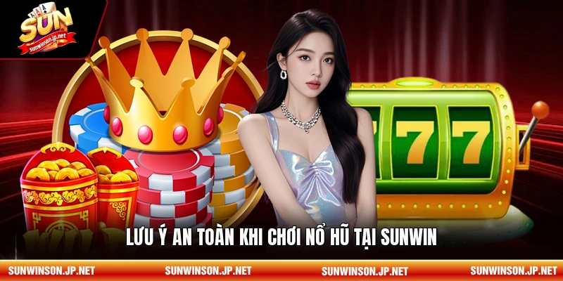Lưu ý an toàn khi chơi nổ hũ tại Sunwin