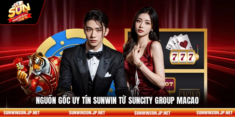 Nguồn gốc uy tín Sunwin từ Suncity Group Macao