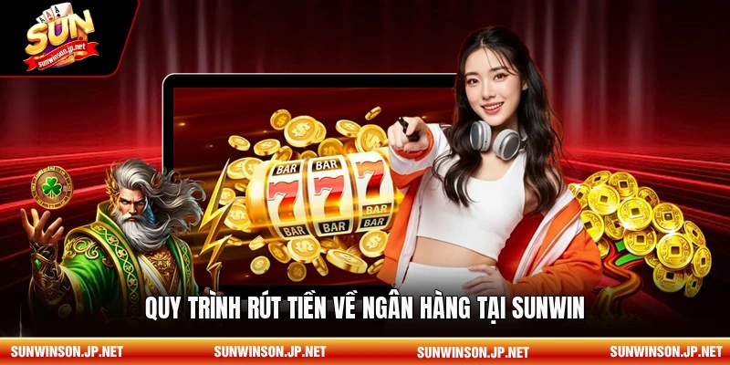 Quy trình rút tiền về ngân hàng tại Sunwin